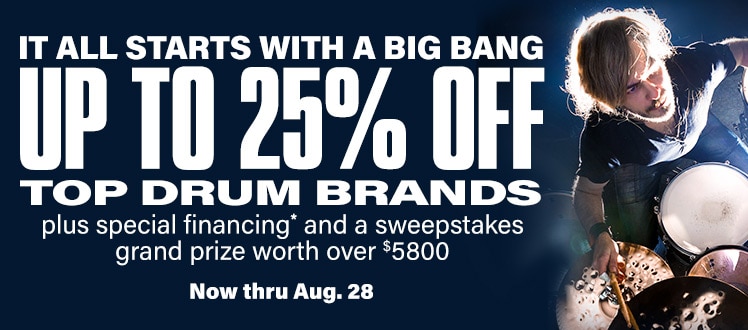 It all starts with a Big Bang. Up to 25 percent off top drum brands plus special financing and a sweestakes grand prize worth over 5800 dollars. Now thru August 28.