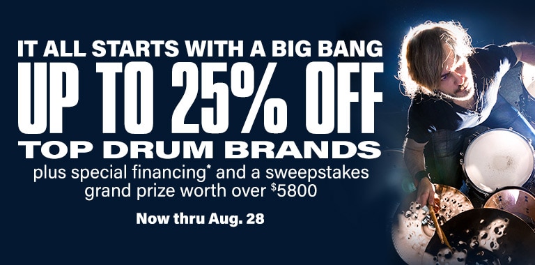 It all starts with a Big Bang. Up to 25 percent off top drum brands plus special financing and a sweestakes grand prize worth over 5800 dollars. Now thru August 28.