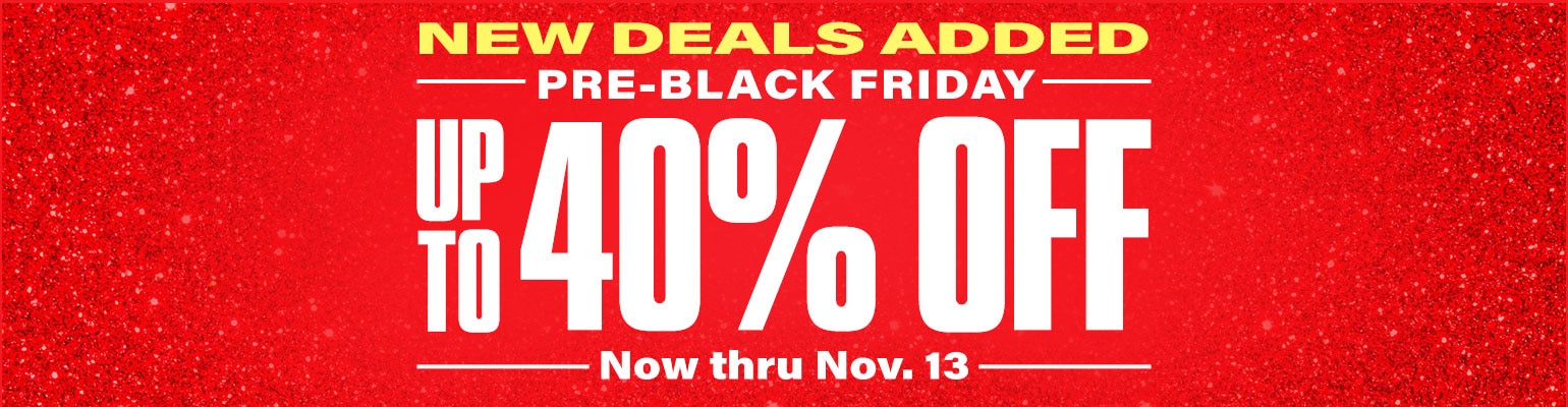 New deals added. Pre-Black Friday. Up to 40 percent off. Now thru November 13.