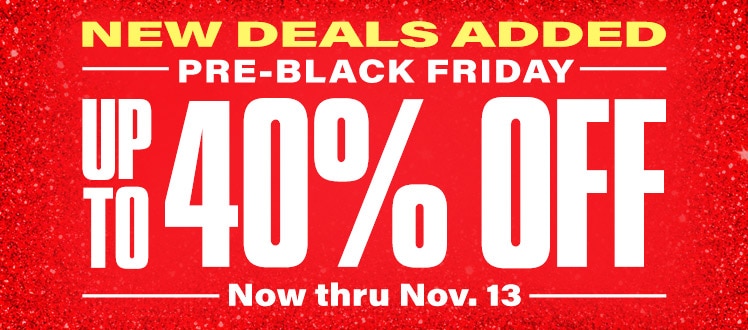 New deals added. Pre-Black Friday. Up to 40 percent off. Now thru November 13.