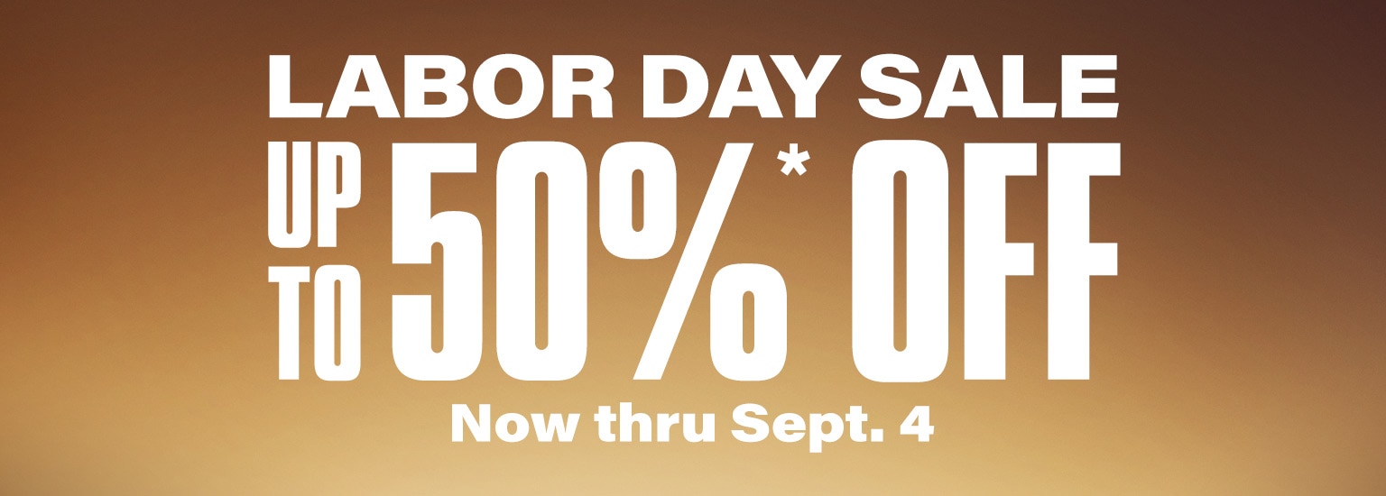 Labor Day Sale. Up to 50 percent off. Now thru September 4.